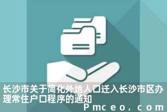 长沙市关于简化外地人口迁入长沙市区办理常住户口程序的通知